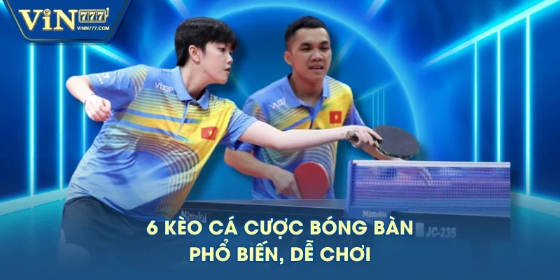 6 kèo cá cược bóng bàn phổ biến, dễ chơi