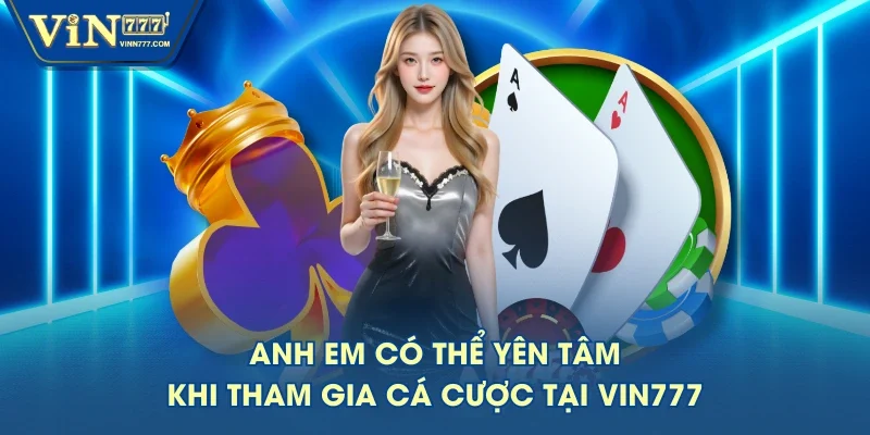 Anh em có thể yên tâm khi tham gia cá cược tại VIN777