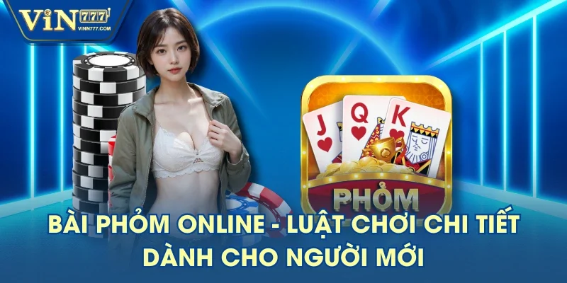 Bài Phỏm Online - Luật Chơi Chi Tiết Dành Cho Người Mới