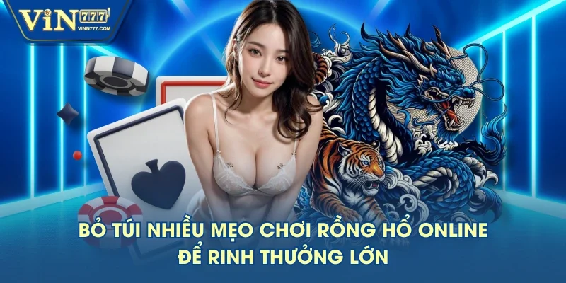 Bỏ túi nhiều mẹo chơi Rồng Hổ online để rinh thưởng lớn Bỏ túi nhiều mẹo chơi Rồng Hổ online để rinh thưởng lớn