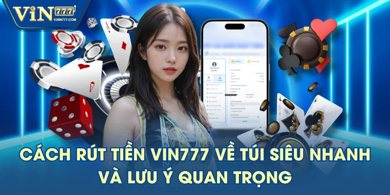 Cách Rút Tiền VIN777 Về Túi Siêu Nhanh Và Lưu Ý Quan Trọng