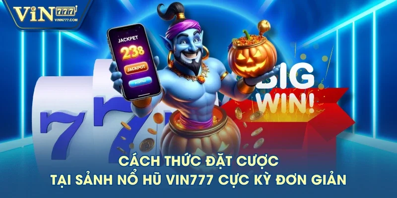 Cách thức đặt cược tại sảnh nổ hũ VIN777 cực kỳ đơn giản