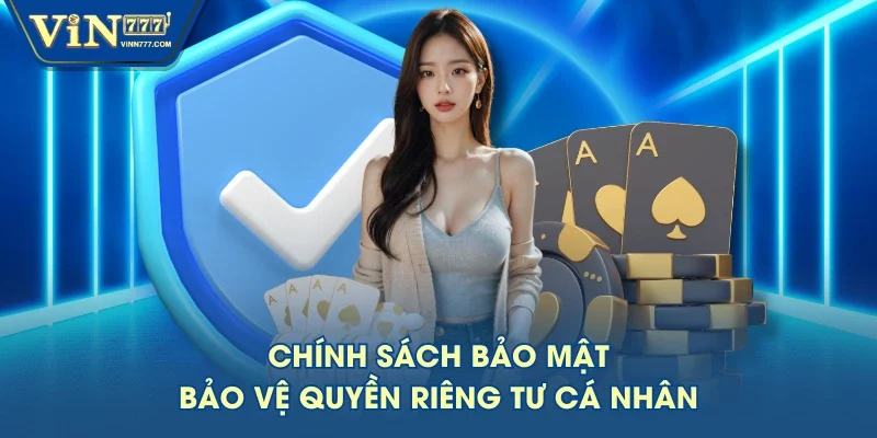 Chính sách bảo mật - Bảo vệ quyền riêng tư cá nhân