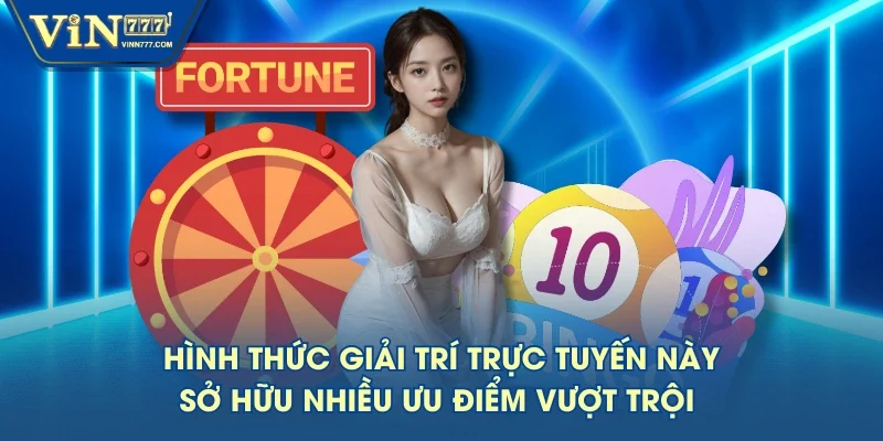 Hình thức giải trí trực tuyến này sở hữu nhiều ưu điểm vượt trội 