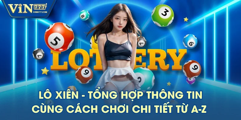 Lô Xiên - Tổng Hợp Thông Tin Cùng Cách Chơi Chi Tiết Từ A-Z