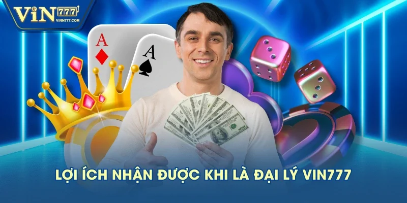 Lợi ích nhận được khi là  đại lý VIN777