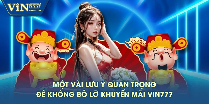 Một vài lưu ý quan trọng để không bỏ lỡ khuyến mãi VIN777