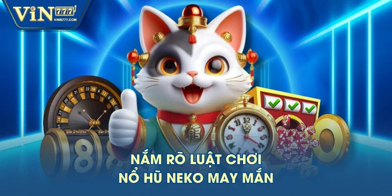 Nắm rõ luật chơi nổ hũ Neko may mắn