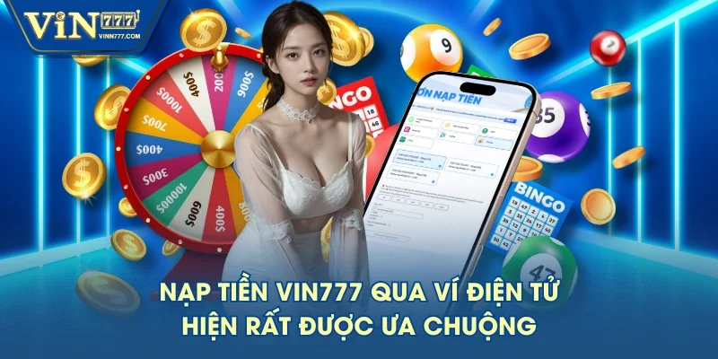 Nạp tiền VIN777 qua ví điện tử hiện rất được ưa chuộng