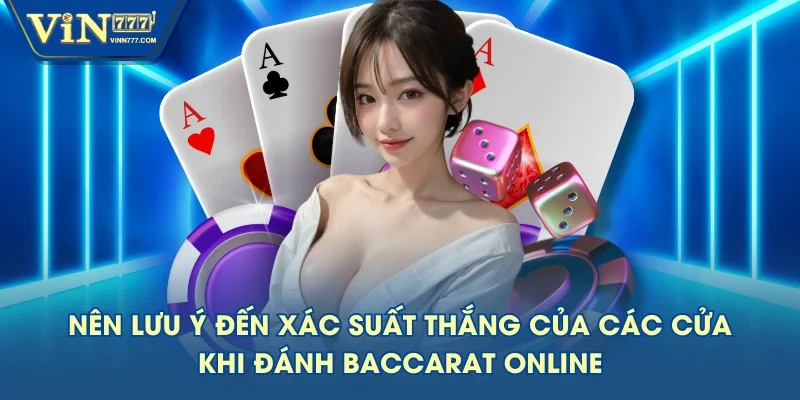 Nên lưu ý đến xác suất thắng của các cửa khi đánh Baccarat online