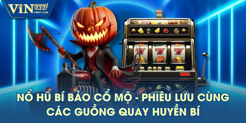 Nổ Hũ Bí Bảo Cổ Mộ - Phiêu Lưu Cùng Các Guồng Quay Huyền Bí