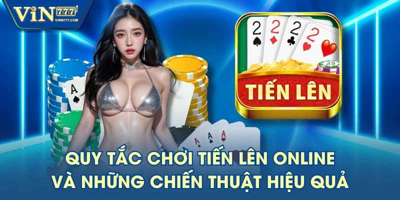 Quy Tắc Chơi Tiến Lên Online Và Những Chiến Thuật Hiệu Quả