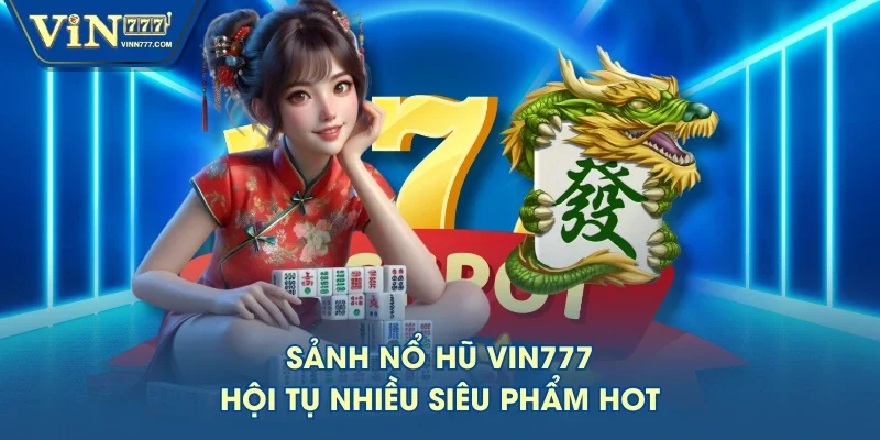 Sảnh nổ hũ VIN777 hội tụ nhiều siêu phẩm hot