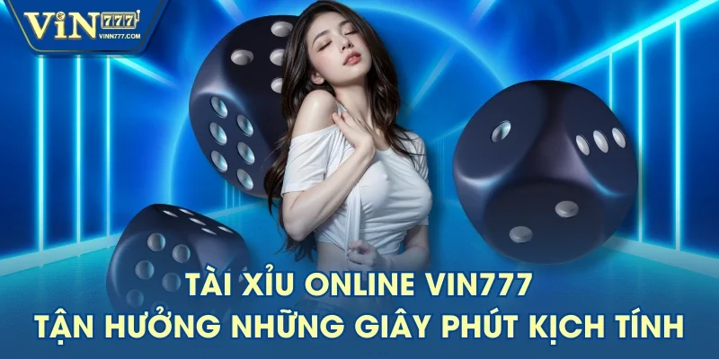 Tài Xỉu Online VIN777 - Tận Hưởng Những Giây Phút Kịch Tính
