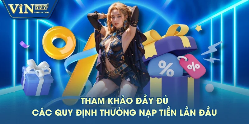 Tham khảo đầy đủ các quy định thưởng nạp tiền lần đầu Tham khảo đầy đủ các quy định thưởng nạp tiền lần đầu