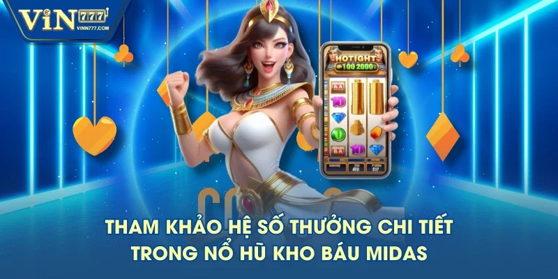 Tham khảo hệ số thưởng chi tiết trong nổ hũ Kho báu Midas Tham khảo hệ số thưởng chi tiết trong nổ hũ Kho báu Midas