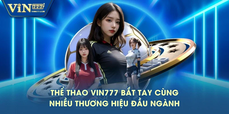 Thể Thao VIN777 bắt tay cùng nhiều thương hiệu đầu ngành
