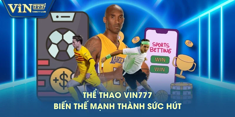 Thể Thao VIN777 biến thế mạnh thành sức hút