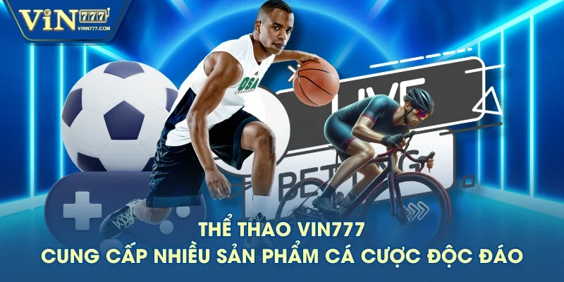 Thể Thao VIN777 cung cấp nhiều sản phẩm cá cược độc đáo