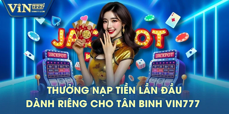 Thưởng Nạp Tiền Lần Đầu Dành Riêng Cho Tân Binh VIN777