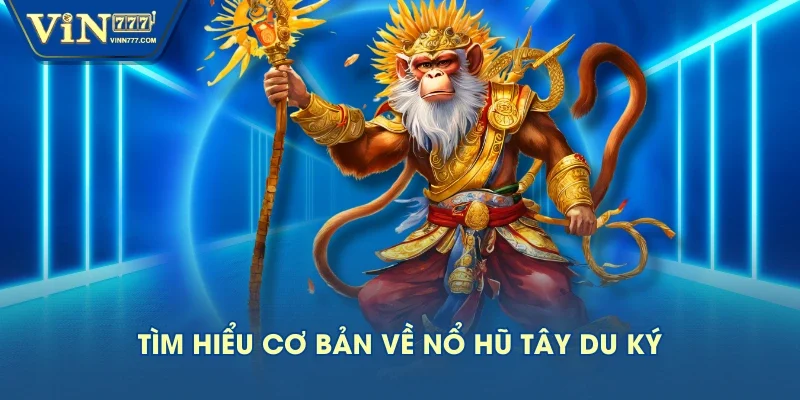 Tìm hiểu cơ bản về nổ hũ Tây Du Ký