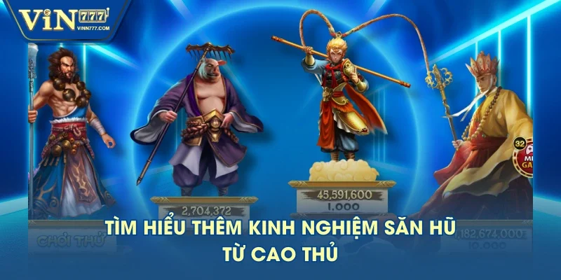Tìm hiểu thêm kinh nghiệm săn hũ từ cao thủ