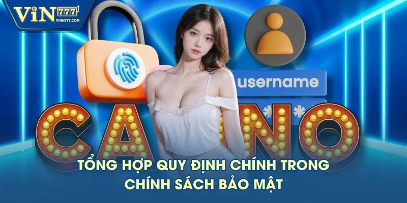 Tổng hợp quy định chính trong chính sách bảo mật