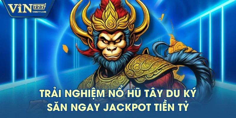 Trải Nghiệm Nổ Hũ Tây Du Ký, Săn Ngay Jackpot Tiền Tỷ