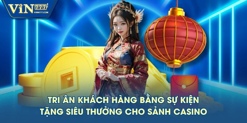 Tri ân khách hàng bằng sự kiện tặng siêu thưởng cho sảnh Casino