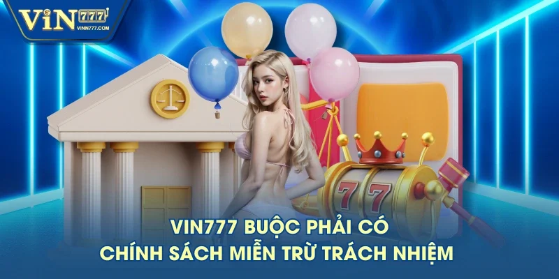 VIN777 buộc phải có chính sách miễn trừ trách nhiệm 