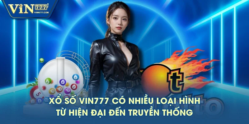 Xổ số VIN777 có nhiều loại hình từ hiện đại đến truyền thống