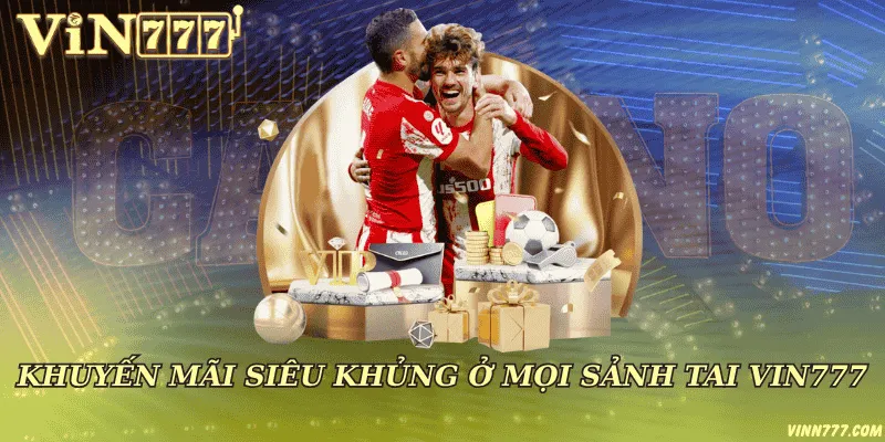 Khuyến mãi siêu khủng ở mọi sảnh tại Vin777